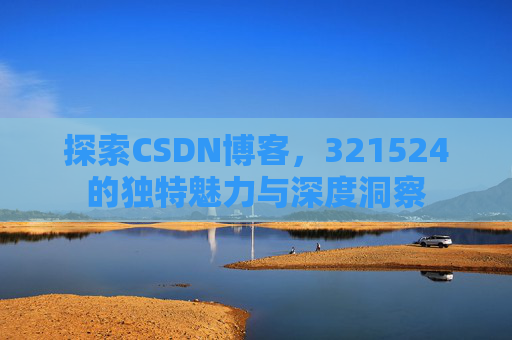 探索CSDN博客,321524的独特魅力与深度洞察